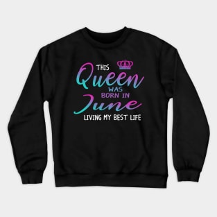 This Queen was born in June living my best life Crewneck Sweatshirt